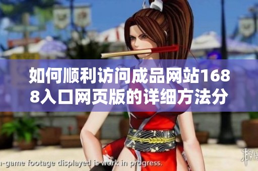 如何顺利访问成品网站1688入口网页版的详细方法分享