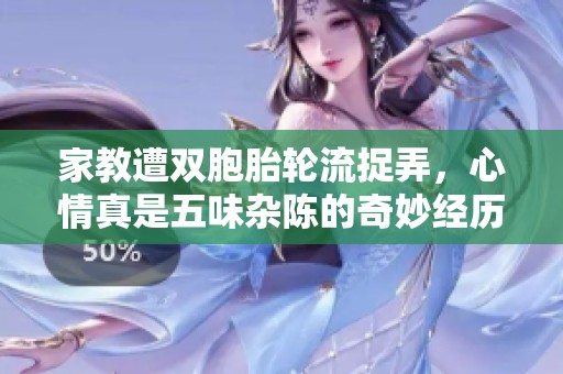 家教遭双胞胎轮流捉弄，心情真是五味杂陈的奇妙经历
