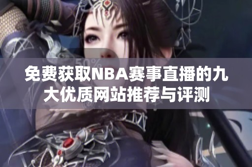 免费获取NBA赛事直播的九大优质网站推荐与评测