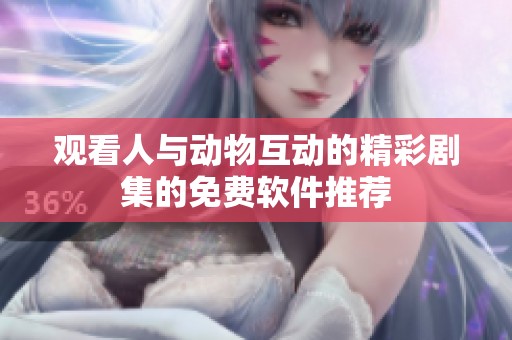 观看人与动物互动的精彩剧集的免费软件推荐