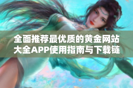 全面推荐最优质的黄金网站大全APP使用指南与下载链接