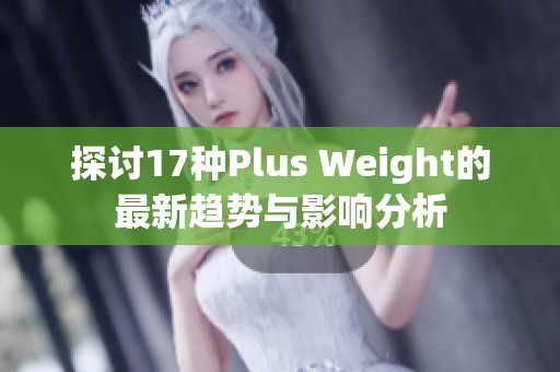 探讨17种Plus Weight的最新趋势与影响分析