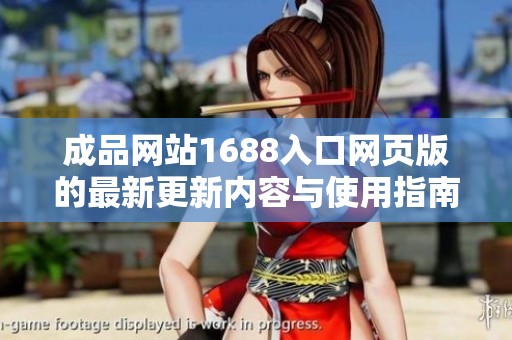 成品网站1688入口网页版的最新更新内容与使用指南解析
