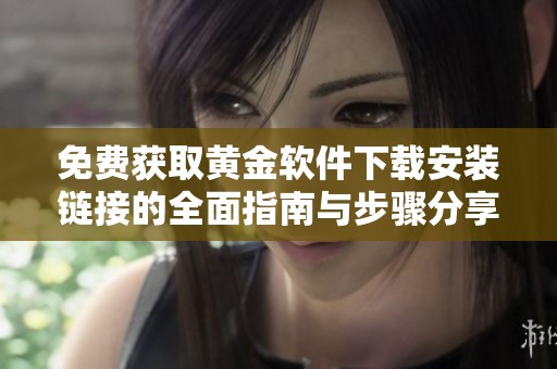 免费获取黄金软件下载安装链接的全面指南与步骤分享