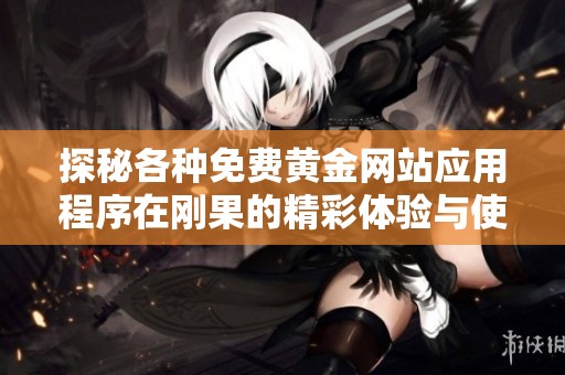 探秘各种免费黄金网站应用程序在刚果的精彩体验与使用指南