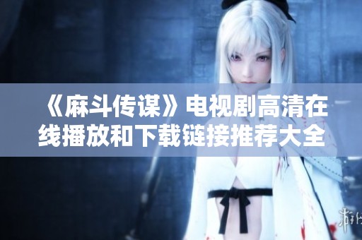 《麻斗传谋》电视剧高清在线播放和下载链接推荐大全
