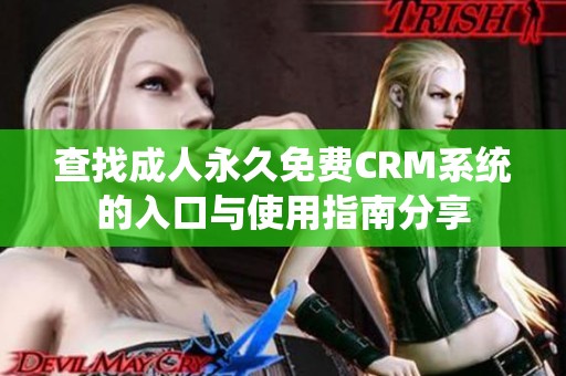 查找成人永久免费CRM系统的入口与使用指南分享