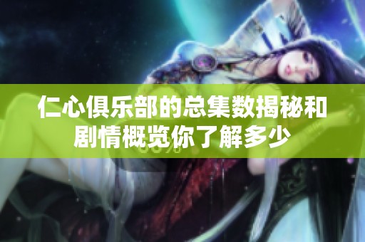 仁心俱乐部的总集数揭秘和剧情概览你了解多少