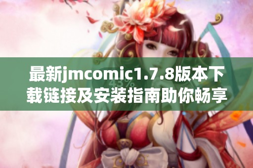 最新jmcomic1.7.8版本下载链接及安装指南助你畅享漫画世界