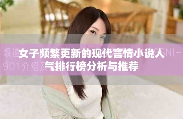 女子频繁更新的现代言情小说人气排行榜分析与推荐