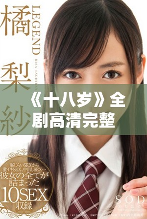 《十八岁》全剧高清完整版在线观看，畅享青春故事的美好瞬间
