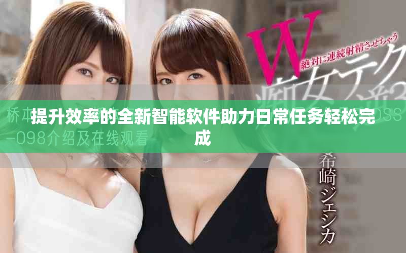提升效率的全新智能软件助力日常任务轻松完成