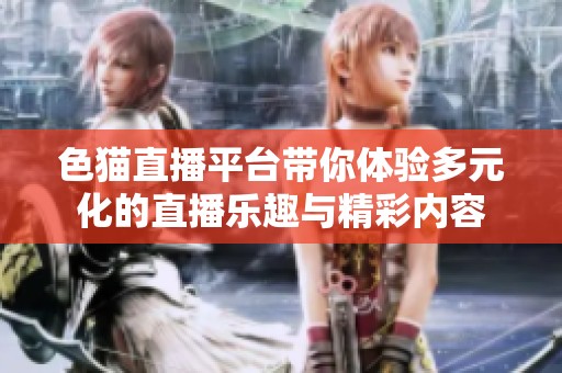 色猫直播平台带你体验多元化的直播乐趣与精彩内容