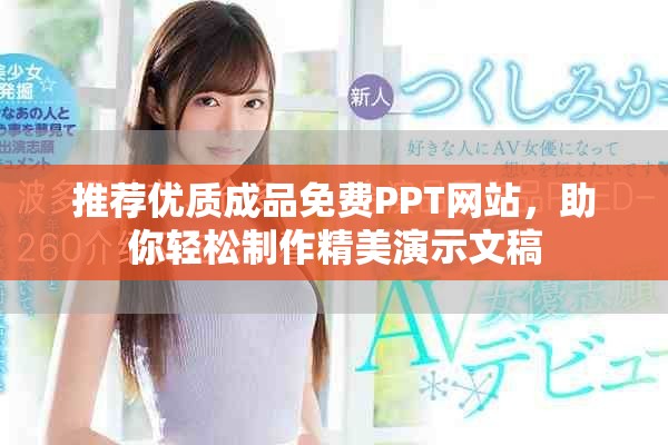 推荐优质成品免费PPT网站，助你轻松制作精美演示文稿