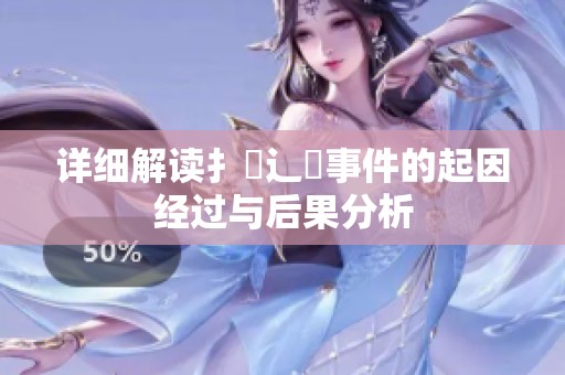 详细解读扌喿辶畐事件的起因经过与后果分析