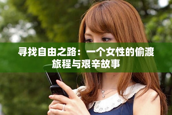 寻找自由之路：一个女性的偷渡旅程与艰辛故事