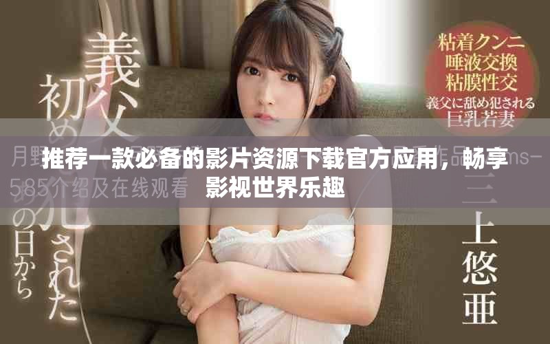 推荐一款必备的影片资源下载官方应用，畅享影视世界乐趣
