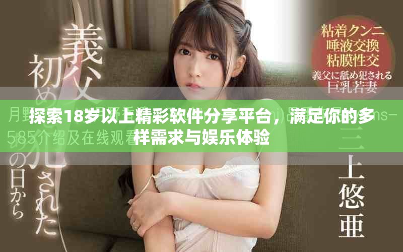 探索18岁以上精彩软件分享平台，满足你的多样需求与娱乐体验