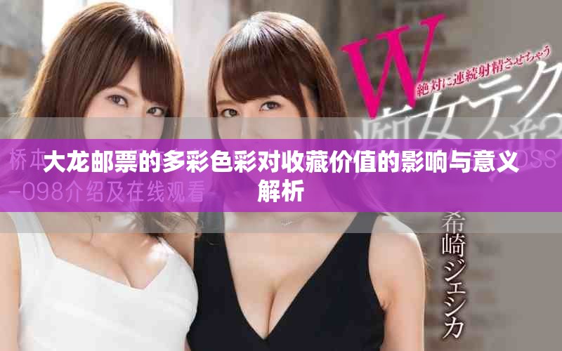 大龙邮票的多彩色彩对收藏价值的影响与意义解析