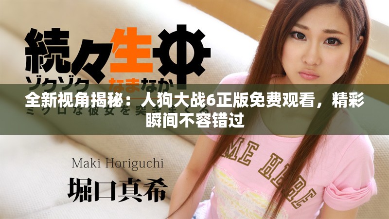 全新视角揭秘：人狗大战6正版免费观看，精彩瞬间不容错过