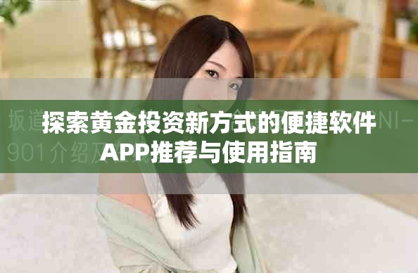 探索黄金投资新方式的便捷软件APP推荐与使用指南