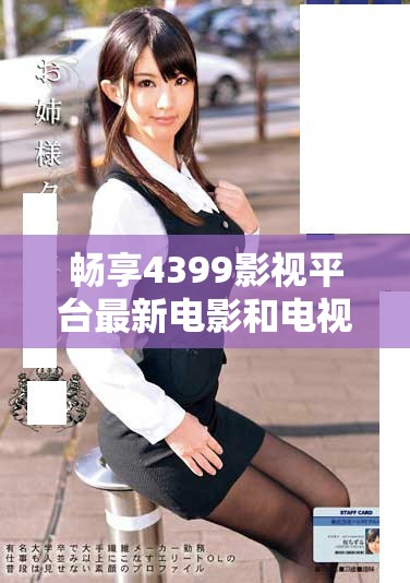 畅享4399影视平台最新电影和电视剧在线免费观看体验