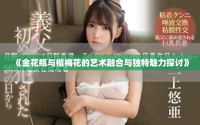 《金花瓶与楷梅花的艺术融合与独特魅力探讨》