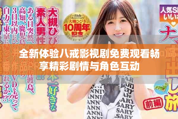 全新体验八戒影视剧免费观看畅享精彩剧情与角色互动