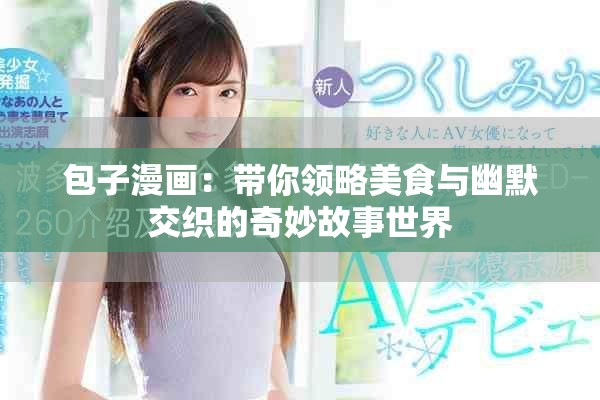 包子漫画：带你领略美食与幽默交织的奇妙故事世界