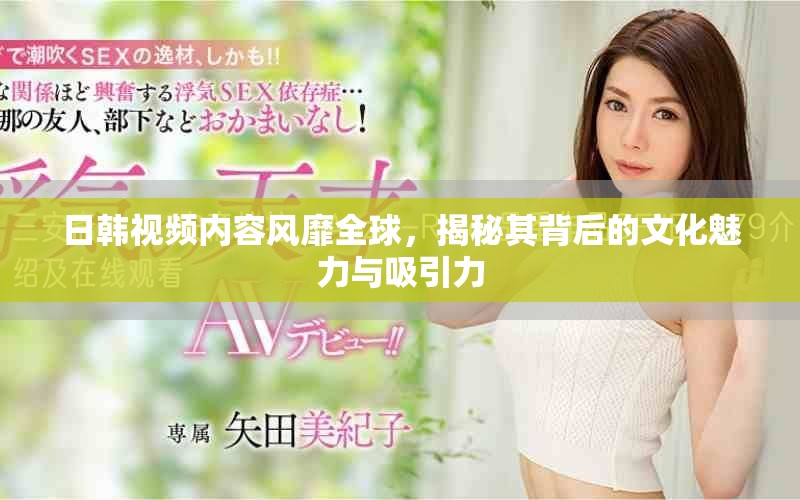 日韩视频内容风靡全球，揭秘其背后的文化魅力与吸引力