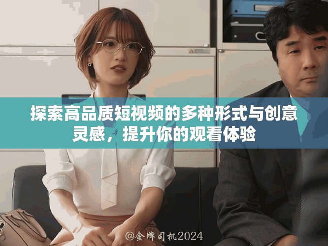 探索高品质短视频的多种形式与创意灵感，提升你的观看体验