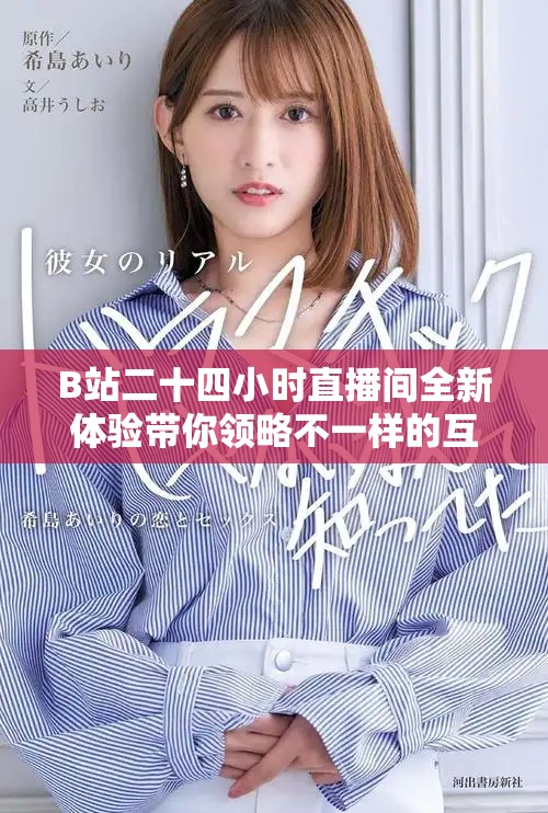 B站二十四小时直播间全新体验带你领略不一样的互动魅力