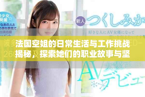法国空姐的日常生活与工作挑战揭秘，探索她们的职业故事与坚持