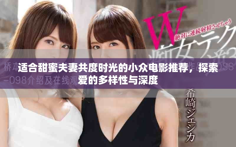 适合甜蜜夫妻共度时光的小众电影推荐，探索爱的多样性与深度