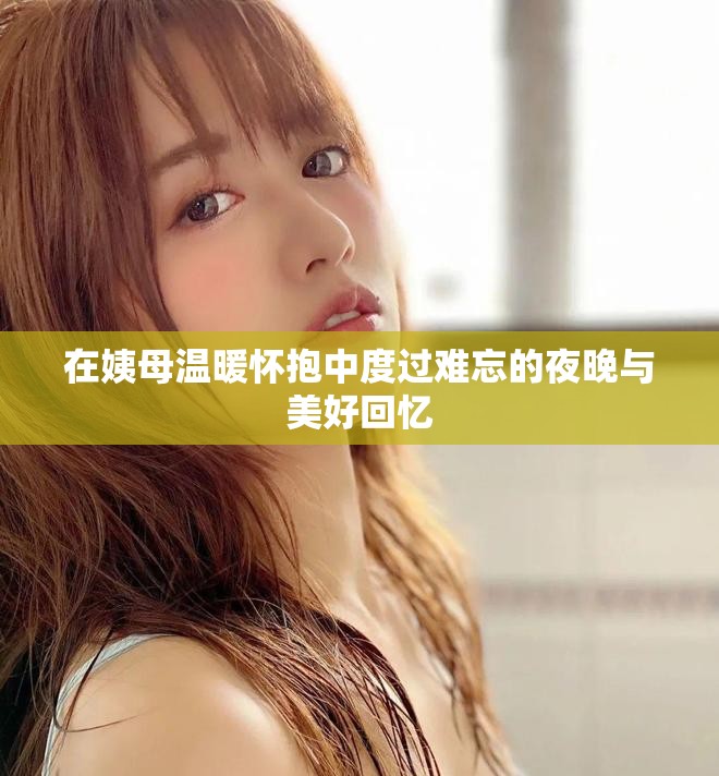 在姨母温暖怀抱中度过难忘的夜晚与美好回忆