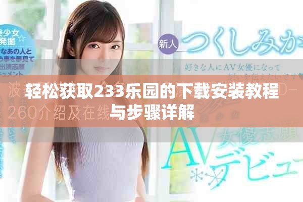 轻松获取233乐园的下载安装教程与步骤详解