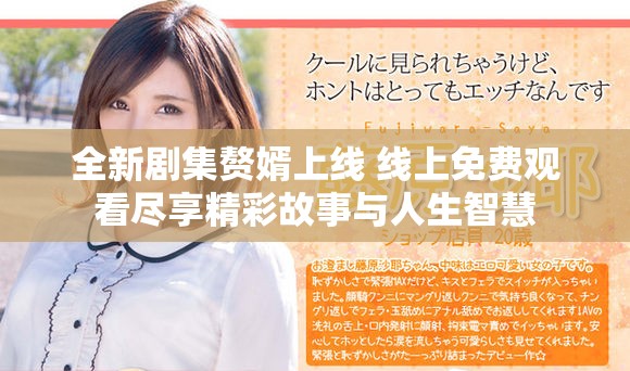 全新剧集赘婿上线 线上免费观看尽享精彩故事与人生智慧