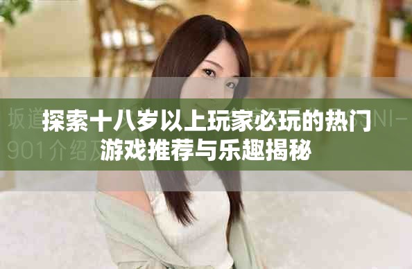 探索十八岁以上玩家必玩的热门游戏推荐与乐趣揭秘
