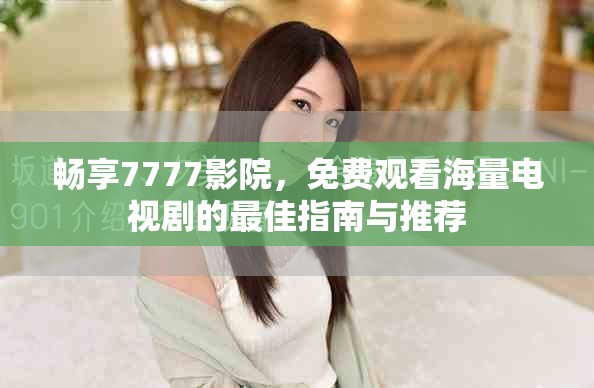 畅享7777影院，免费观看海量电视剧的最佳指南与推荐