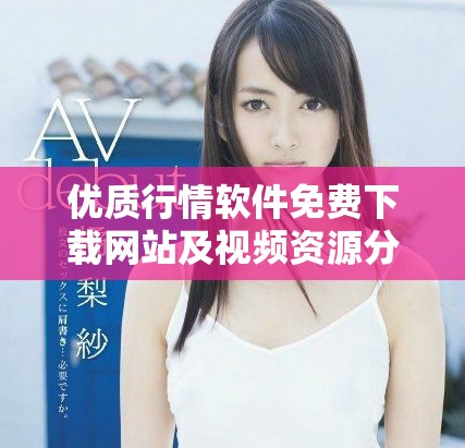 优质行情软件免费下载网站及视频资源分享指南
