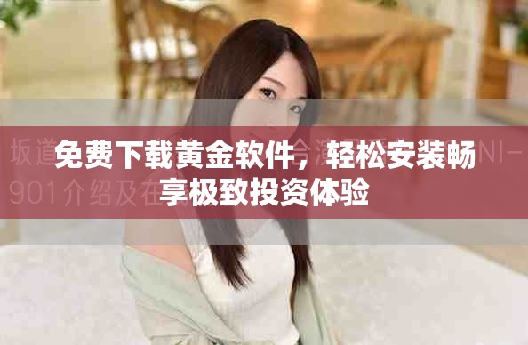 免费下载黄金软件，轻松安装畅享极致投资体验