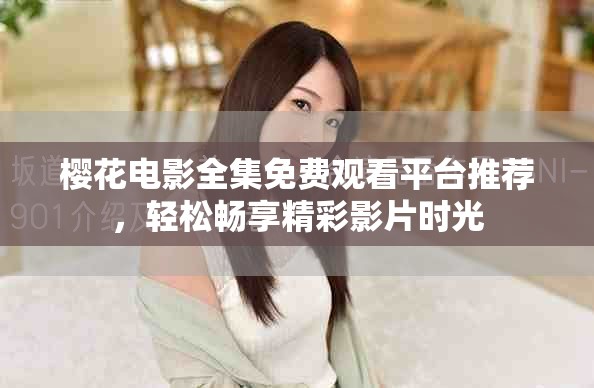 樱花电影全集免费观看平台推荐，轻松畅享精彩影片时光