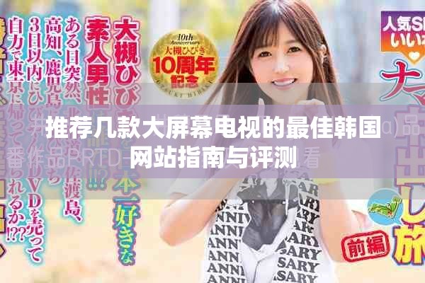 推荐几款大屏幕电视的最佳韩国网站指南与评测