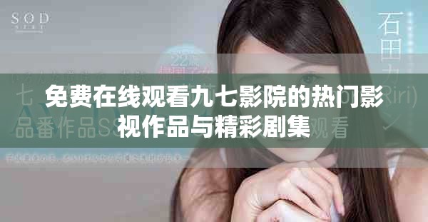 免费在线观看九七影院的热门影视作品与精彩剧集