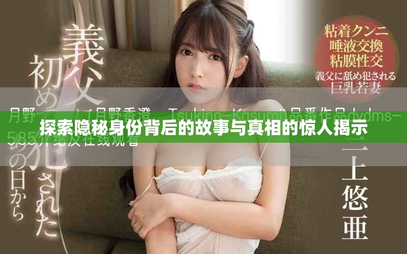 探索隐秘身份背后的故事与真相的惊人揭示