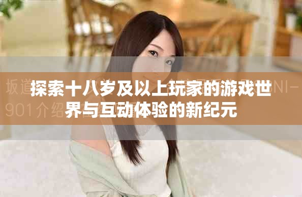 探索十八岁及以上玩家的游戏世界与互动体验的新纪元