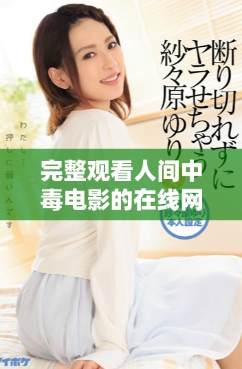 完整观看人间中毒电影的在线网址与资源汇总分享