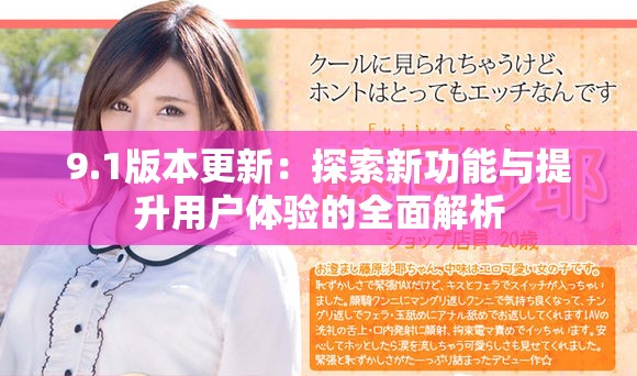9.1版本更新：探索新功能与提升用户体验的全面解析