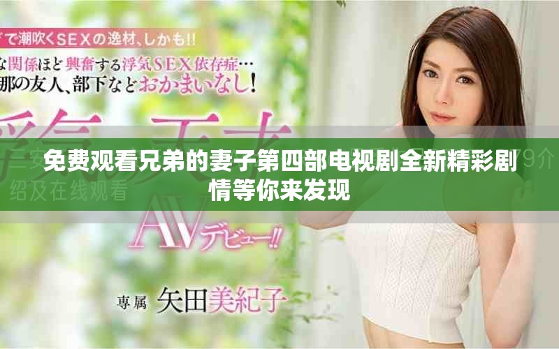 免费观看兄弟的妻子第四部电视剧全新精彩剧情等你来发现
