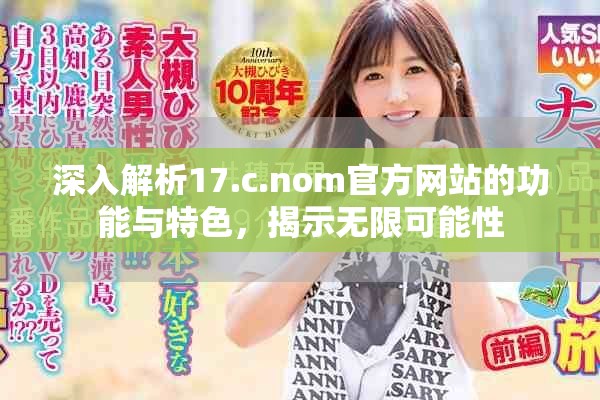 深入解析17.c.nom官方网站的功能与特色，揭示无限可能性